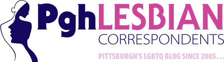 PghLesbian Correspondents Pittsburgh's LGBTQ Blog Since 2005…